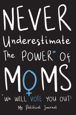 Never Underestimate The Power Of Moms : A Political Diary For The Mid Term And Special Elections