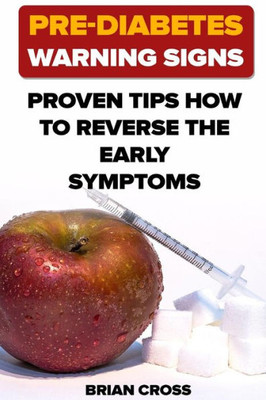 Pre-Diabetes Warning Signs : Proven Tips How To Reverse The Early Symptoms