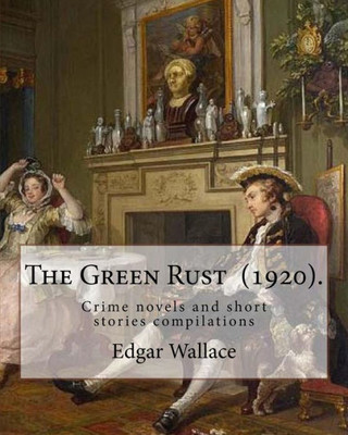 The Green Rust (1920). By: Edgar Wallace : Crime Novels And Short Stories Compilations