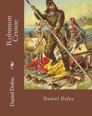 Robinson Crusoe By: Daniel Defoe : Adventure, Historical Fiction