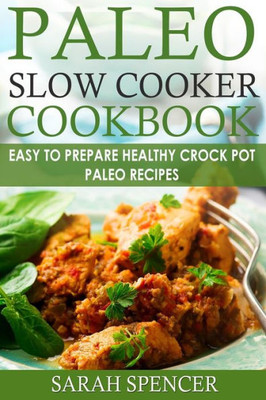 Paleo Slow Cooker Cookbook : Easy To Prepare Healthy Crock Pot Paleo Recipes