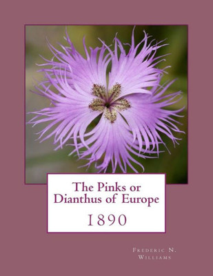 The Pinks Or Dianthus Of Europe : 1890