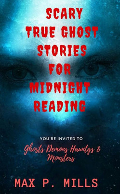 Scary True Ghost Stories For Midnight Reading : Hauntings, Ghosts, Demons And Mon