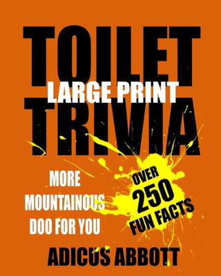 Toilet Trivia : 250 Amazing Fun Facts, Shorts Reads, Geographical Oddities, And Amusing Anecdotes (Large Print)