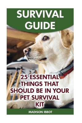 Survival Guide : 25 Essential Things That Should Be In Your Pet Survival Kit