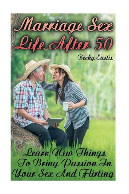 Marriage Sex Life After 50 : Learn New Things To Bring Passion In Your Sex And Flirting