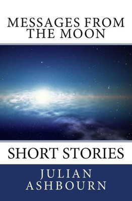 Messages From The Moon : Short Stories