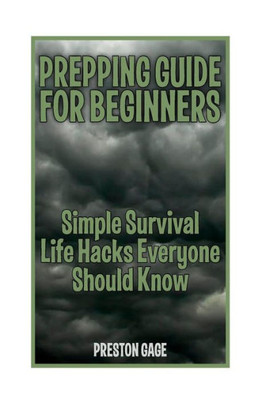 Prepping Guide For Beginners : Simple Survival Life Hacks Everyone Should Know