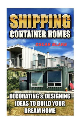 Shipping Container Homes : Decorating & Designing Ideas To Build Your Dream Home