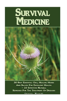 Survival Medicine : 30 Best Essential Oils, Healing Herbs And Salves For Excellent Health + 22 Effective Natural Remedies For The Treatment Of Diseases: (Herbal Medicine, Herbal Remedies, Naturopathy)