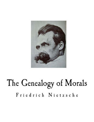 The Genealogy Of Morals : A Polemic