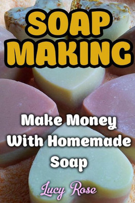 Soap Making : Make Money With Homemade Soap