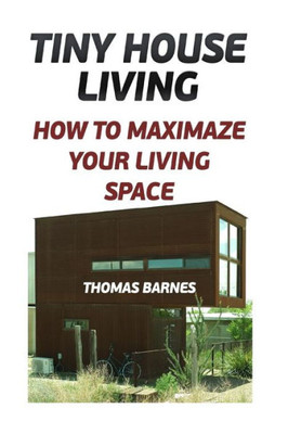 Tiny House Living : How To Maximaze Your Living Space