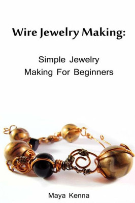 Wire Jewelry Making : Simple Jewelry Making For Beginners: (Diy Jewery, Wire Jewelry)