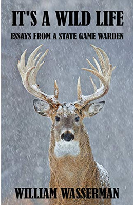 It's a Wild Life: Essays from a State Game Warden