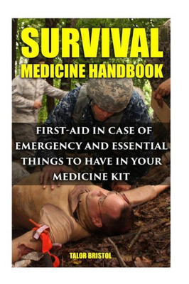 Survival Medicine Handbook : First-Aid In Case Of Emergency And Essential Things To Have In Your Medicine Kit