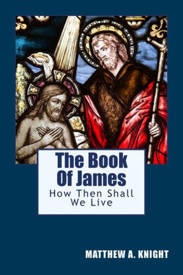 The Book Of James : How Then Shall We Live