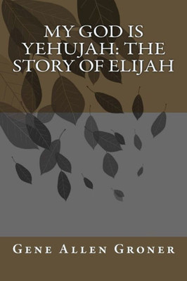 My God Is Yehujah : The Story Of Elijah