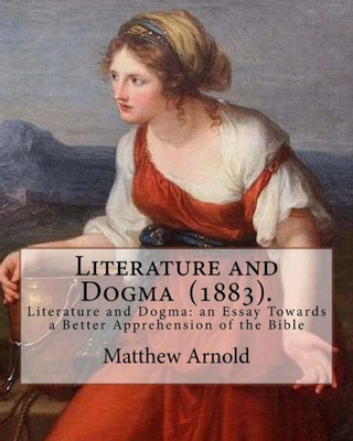 Literature And Dogma (1883). By: Matthew Arnold : Matthew Arnold (24 December 1822 - 15 April 1888) Was An English Poet And Cultural Critic Who Worked As An Inspector Of Schools