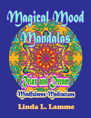 Magical Mood Mandalas : Mandalas For Mindfulness, Improved Focus & Stress Relief. Mindfulness Meditations Relax And Dream With This Coloring Book For Adults