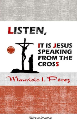 Listen, It Is Jesus Speaking From The Cross