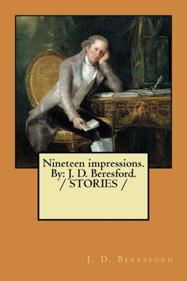 Nineteen Impressions. By : J. D. Beresford. / Stories
