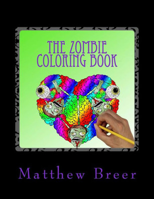 The Zombie Coloring Book : An Adult Coloring Book, Inspired By Witty Zombie Phrases And All Things Zombie!
