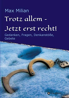 Trotz allem - Jetzt erst recht!: Gedanken, Fragen, Denkanstöße, Gebete (German Edition) - Paperback
