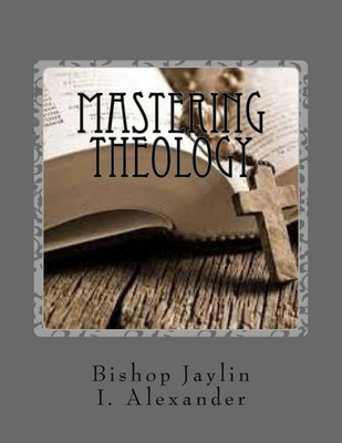 Mastering Theology : The Guide To Masterminding Theology