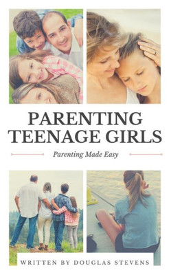 Parenting Teenage Girls : Parenting Made Easy