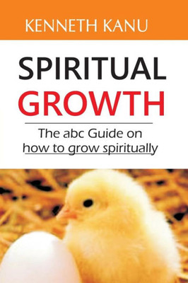 Spiritual Growth : The Abc Guide On How To Grow Spiritually