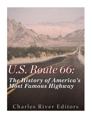 U.S. Route 66 : The History Of America'S Most Famous Highway