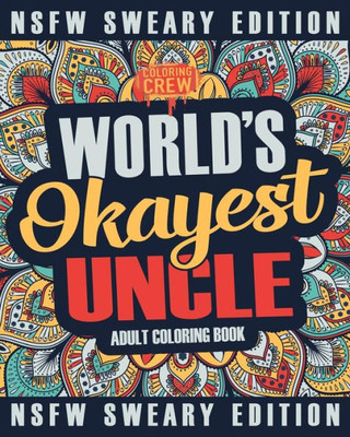 Worlds Okayest Uncle Coloring Book : A Sweary, Irreverent, Swear Word Uncle Coloring Book For Adults