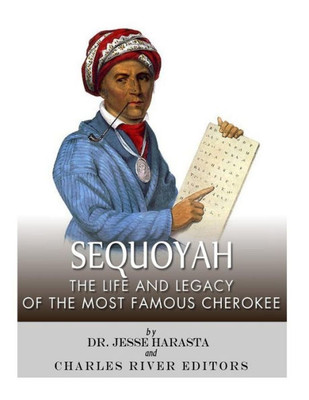 Sequoyah : The Life And Legacy Of The Most Famous Cherokee