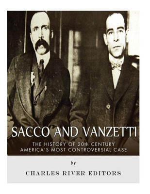 Sacco And Vanzetti : The History Of 20Th Century America'S Most Controversial Case