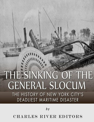 The Sinking Of The General Slocum : The History Of New York City'S Deadliest Maritime Disaster