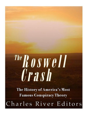The Roswell Crash : The History Of America'S Most Famous Conspiracy Theory