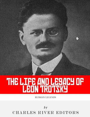 Russian Legends : The Life And Legacy Of Leon Trotsky