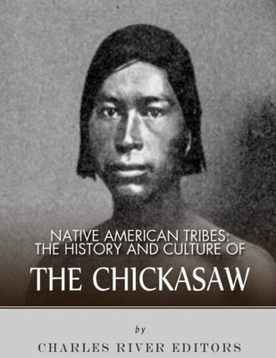 Native American Tribes : The History And Culture Of The Chickasaw