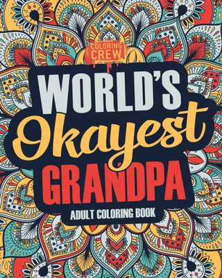 Worlds Okayest Grandpa : A Snarky, Irreverent And Funny Grandpa Coloring Book For Adults