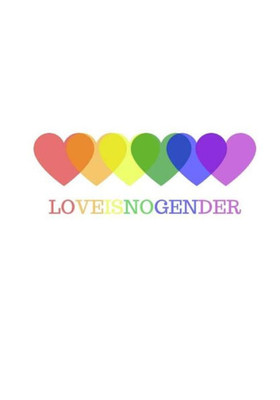 Love Is No Gender : Lgbt Noteboook, Proud To Be, Lesbian, Gay, Bisexual, And Transgender