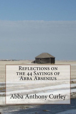 Reflections On The 44 Sayings Of Abba Arsenius