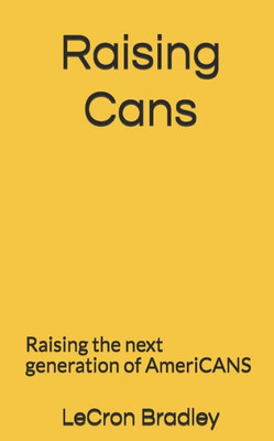 Raising Cans : Raising The Next Generation Of Americans