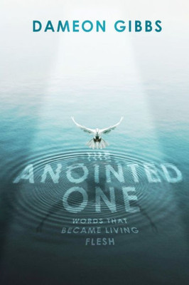 The Anointed One : Words That Became Living Flesh