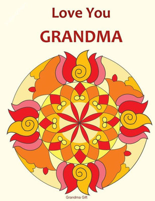 Love You Grandma: Grandma Gift : Mandala Coloring Book, Grandma Book, Gifts For Grandmas, Mother'S Day, Birthday Gifts, Coloring For Grandmothers