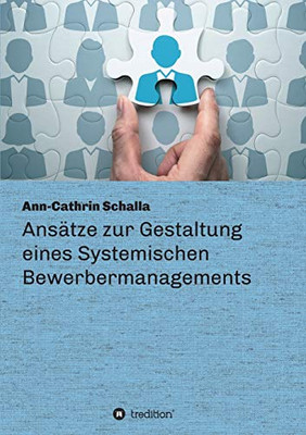 Ansätze zur Gestaltung eines Systemischen Bewerbermanagements (German Edition)