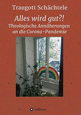 Alles wird gut?!: Theologische Annäherungen an die Corona-Pandemie (German Edition) - Paperback