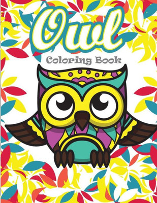 Owl Coloring Book : Owl Coloring Books For Adults ( An Owl Coloring Book For Adults And Kids )