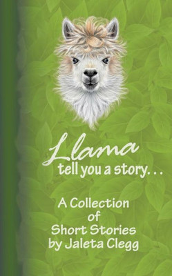 Llama Tell You A Story. . . : A Collection Of Short Stories