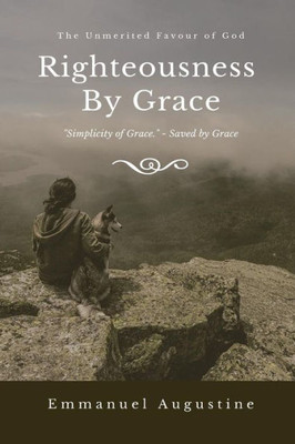 Righteousness By Grace : The Unmerited Favour Of God